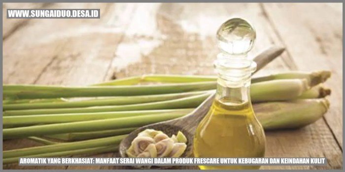 Aromatik yang Berkhasiat: Manfaat Serai Wangi dalam Produk Frescare ... Serai wangi